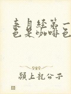 来月经第一天颜色是咖啡色是怎么回事