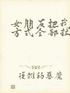 女朋友把我联系方式全部拉黑