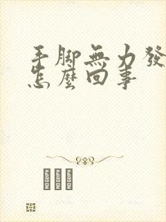 手脚无力发麻是怎么回事