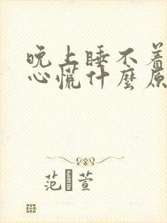 晚上睡不着觉,心慌什么原因