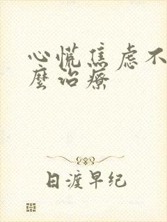 心慌焦虑不安怎么治疗