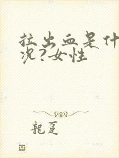 拉出血是什么情况?女性