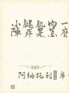 小腿肌肉一阵一阵疼是怎么回事