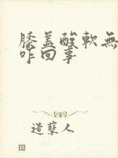 膝盖酸软无力是咋回事