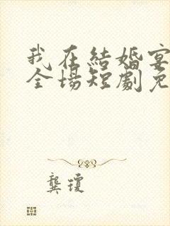 我在结婚宴惊艳全场短剧免费观看