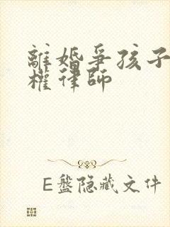 离婚争孩子抚养权律师