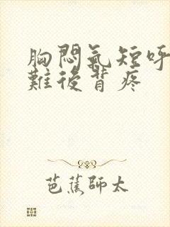 胸闷气短呼吸困难后背疼