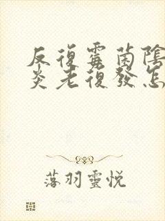 反复霉菌阴道发炎老复发怎么办