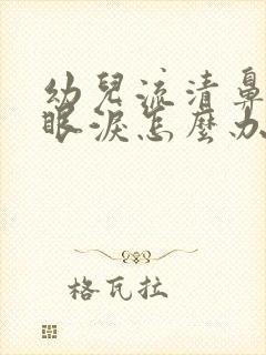 幼儿流清鼻涕流眼泪怎么办