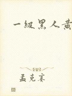 一级黑人黄色片