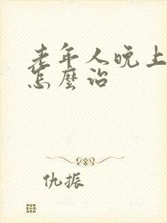 老年人晚上失眠怎么治