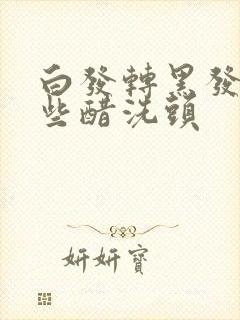 白发转黑发用哪些醋洗头