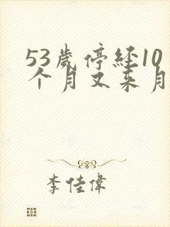 53岁停经10个月又来月经正常吗
