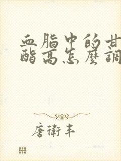 血脂中的甘油三酯高怎么调理