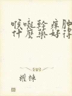 喉咙干痒肿痛吃什么药好得快封面