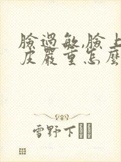 脸过敏,脸上蜕皮严重怎么办