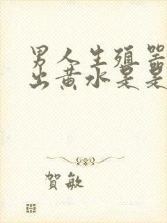 男人生殖器里面出黄水是是什么情况