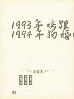 1993年鸡跟1994年狗婚配吗?
