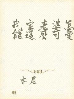 我家老婆怎么可能这么可爱