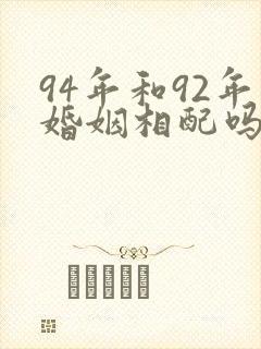 94年和92年婚姻相配吗