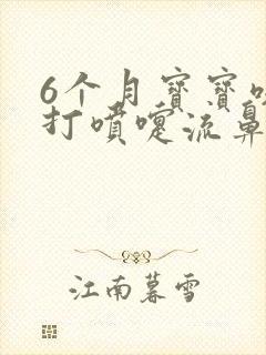 6个月宝宝咳嗽打喷嚏流鼻涕怎么办