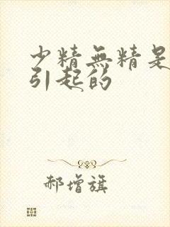 少精无精是怎么引起的