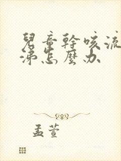 儿童干咳流清鼻涕怎么办