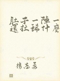 肚子一阵一阵痛还拉稀什么原因