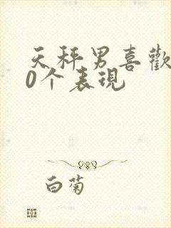 天秤男喜欢你20个表现