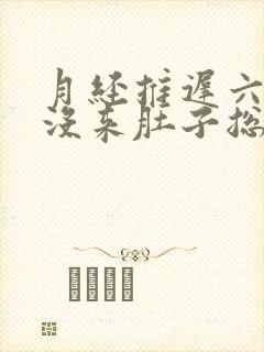 月经推迟六天还没来肚子总是胀胀的