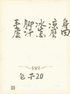 手脚冰凉身体出虚汗怎么回事