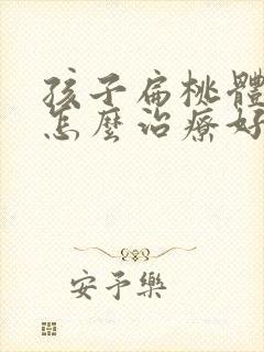 孩子扁桃体肥大怎么治疗好