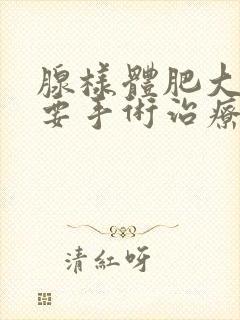 腺样体肥大多大要手术治疗