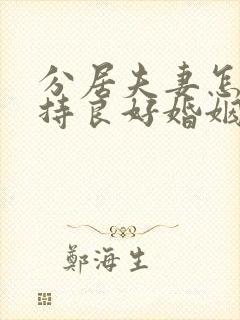 分居夫妻怎么保持良好婚姻关系