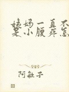 姨妈一直不来但是小腹疼怎么回事