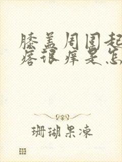 膝盖周围起红疙瘩很痒是怎么回事?