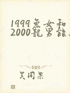 1999兔女和2000龙男能结婚吗