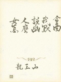 女人说我会说话怎么幽默回复