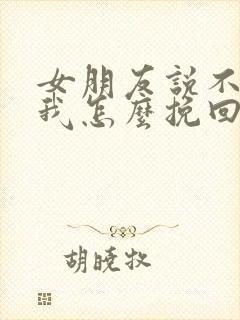 女朋友说不爱了我怎么挽回