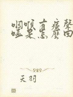 咽喉有痰声音嘶哑是怎么回事封面