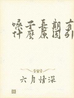 嗓子长期有痰是什么原因引起的