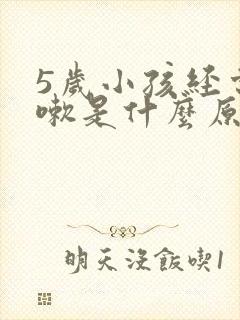 5岁小孩经常咳嗽是什么原因