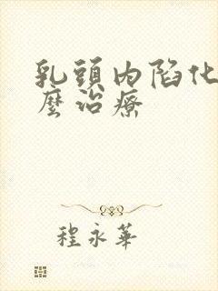 乳头内陷化脓怎么治疗