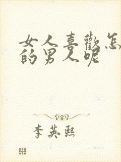 女人喜欢怎么样的男人呢