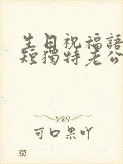 生日祝福语 简短独特老公