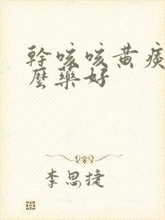 干咳咳黄痰吃什么药好