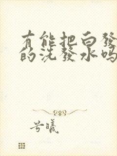 有能把白发洗黑的洗发水吗封面