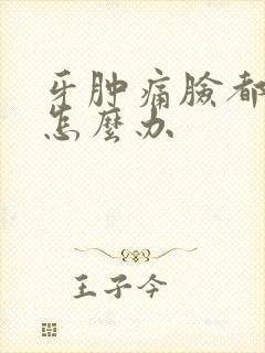 牙肿痛脸都肿了怎么办