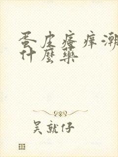 蛋皮瘙痒潮湿用什么药