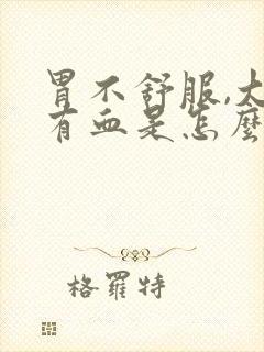 胃不舒服,大便有血是怎么回事